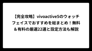 【完全攻略】vivoactive5のウォッチフェイスでおすすめを総まとめ！無料＆有料の厳選22選と設定方法も解説