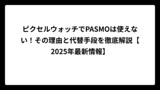 ピクセルウォッチでPASMOは使えない！その理由と代替手段を徹底解説【2025年最新情報】