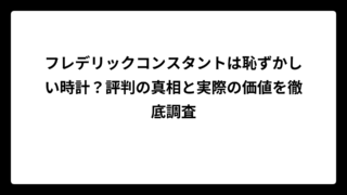フレデリックコンスタントは恥ずかしい時計？評判の真相と実際の価値を徹底調査