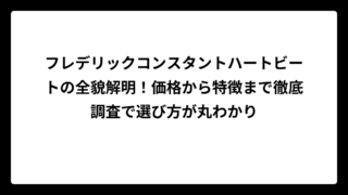 フレデリックコンスタントハートビートの全貌解明！価格から特徴まで徹底調査で選び方が丸わかり