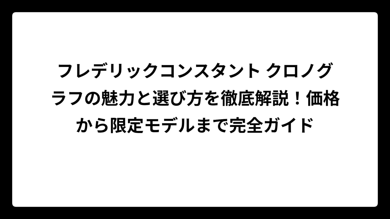 フレデリックコンスタント クロノグラフの魅力と選び方を徹底解説！価格から限定モデルまで完全ガイド