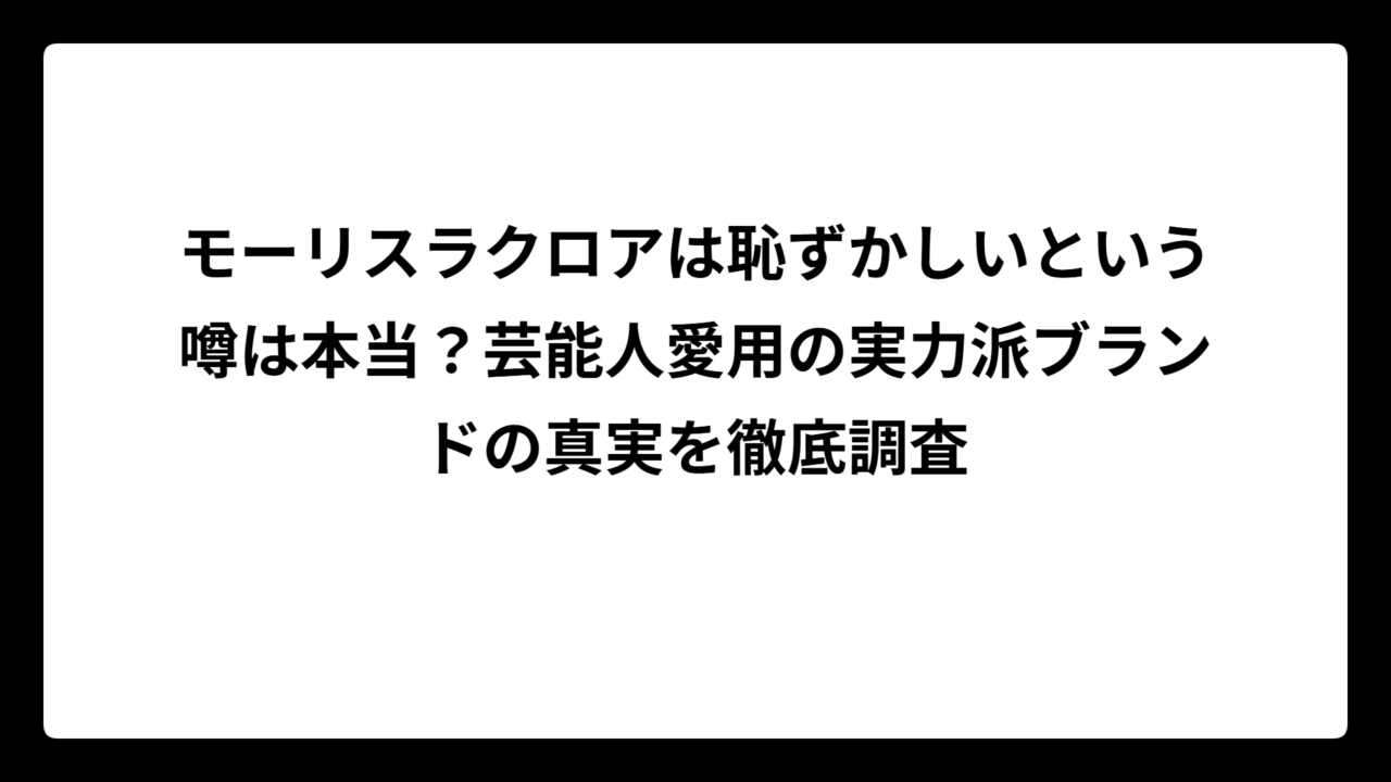 モーリスラクロアは恥ずかしいという噂は本当？芸能人愛用の実力派ブランドの真実を徹底調査
