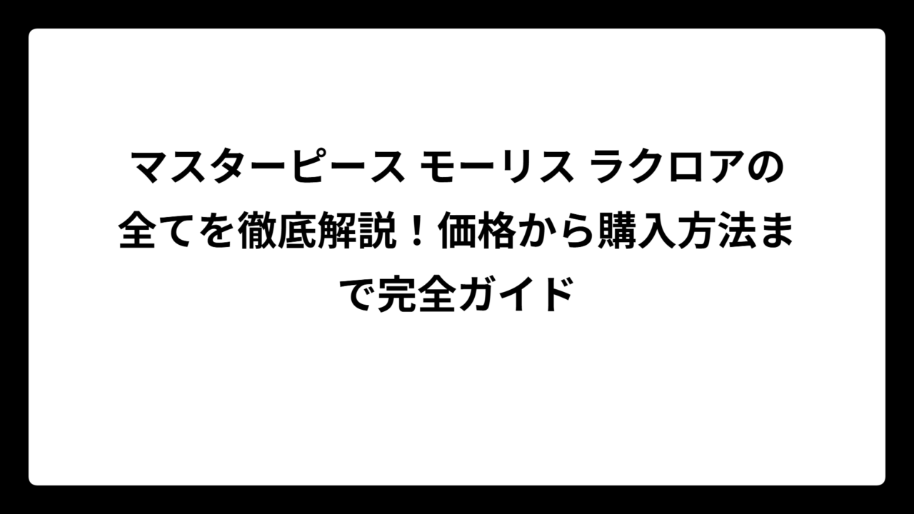 マスターピース モーリス ラクロアの全てを徹底解説！価格から購入方法まで完全ガイド