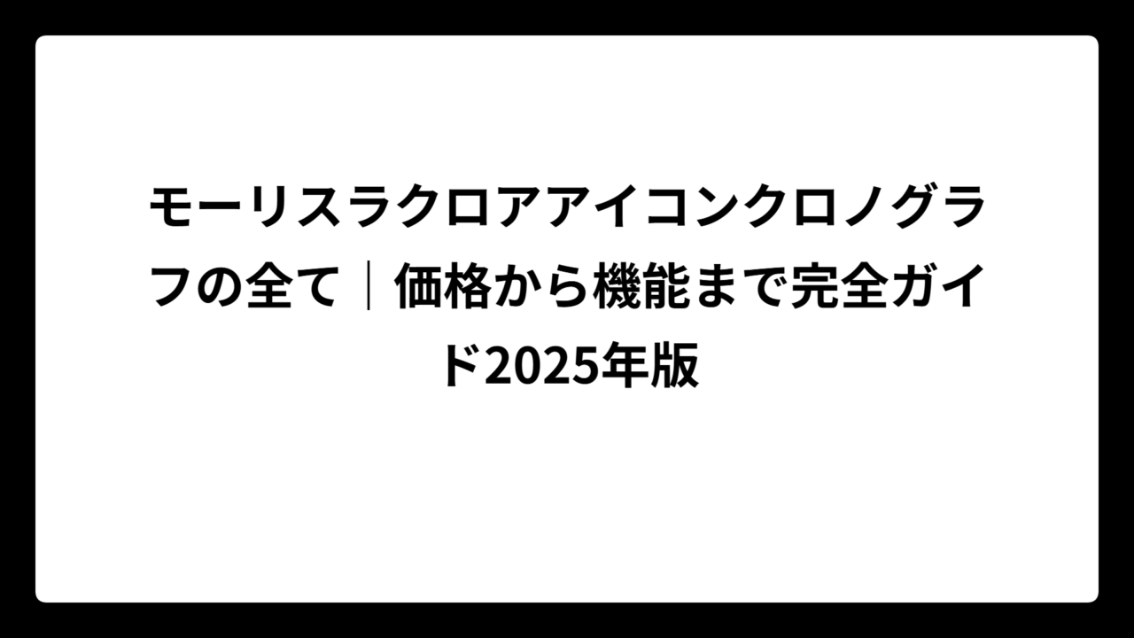 モーリスラクロアアイコンクロノグラフの全て｜価格から機能まで完全ガイド2025年版