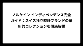 ノルケイン インディペンデンス完全ガイド：スイス独立時計ブランドの革新的コレクションを徹底解説