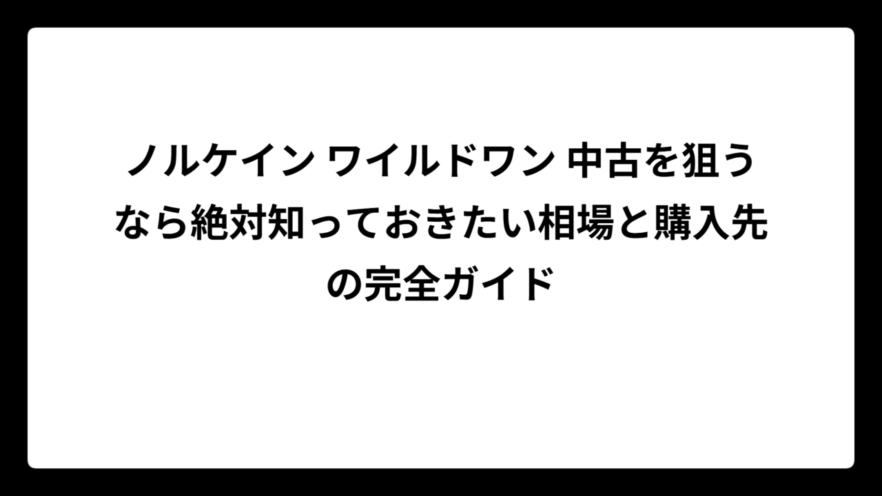 ノルケイン ワイルドワン 中古を狙うなら絶対知っておきたい相場と購入先の完全ガイド