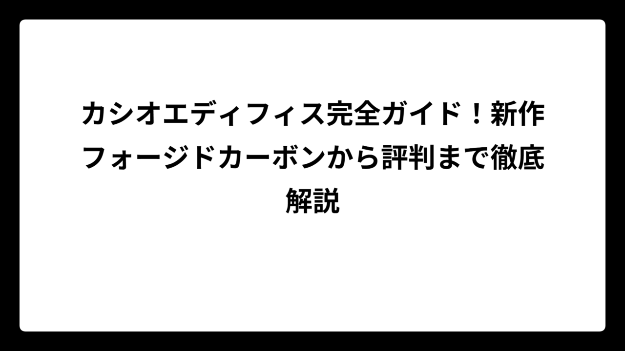 カシオエディフィス完全ガイド！新作フォージドカーボンから評判まで徹底解説