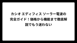 カシオ エディフィス ソーラー電波の完全ガイド！価格から機能まで徹底解説でもう迷わない