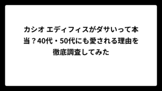 カシオ エディフィスがダサいって本当？40代・50代にも愛される理由を徹底調査してみた