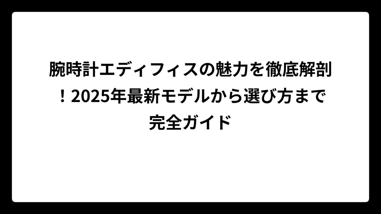 腕時計エディフィスの魅力を徹底解剖！2025年最新モデルから選び方まで完全ガイド
