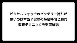 ピクセルウォッチのバッテリー持ちが悪いのは本当？実際の持続時間と劇的改善テクニックを徹底解説