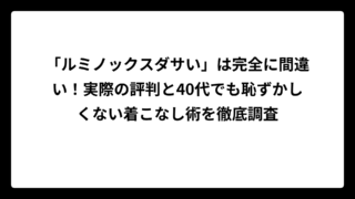 「ルミノックスダサい」は完全に間違い！実際の評判と40代でも恥ずかしくない着こなし術を徹底調査