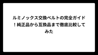 ルミノックス交換ベルトの完全ガイド！純正品から互換品まで徹底比較してみた