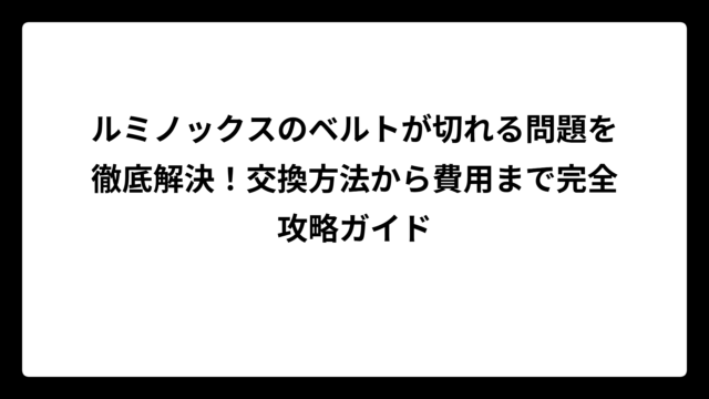 ルミノックスのベルトが切れる問題を徹底解決！交換方法から費用まで完全攻略ガイド