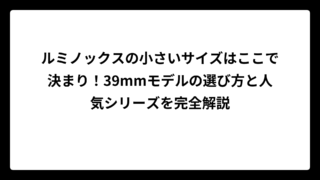 ルミノックスの小さいサイズはここで決まり！39mmモデルの選び方と人気シリーズを完全解説