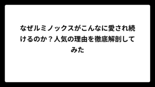 なぜルミノックスがこんなに愛され続けるのか？人気の理由を徹底解剖してみた
