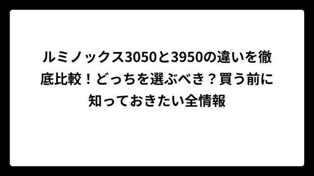 ルミノックス3050と3950の違いを徹底比較！どっちを選ぶべき？買う前に知っておきたい全情報