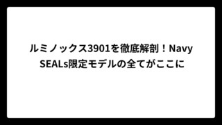 ルミノックス3901を徹底解剖！Navy SEALs限定モデルの全てがここに