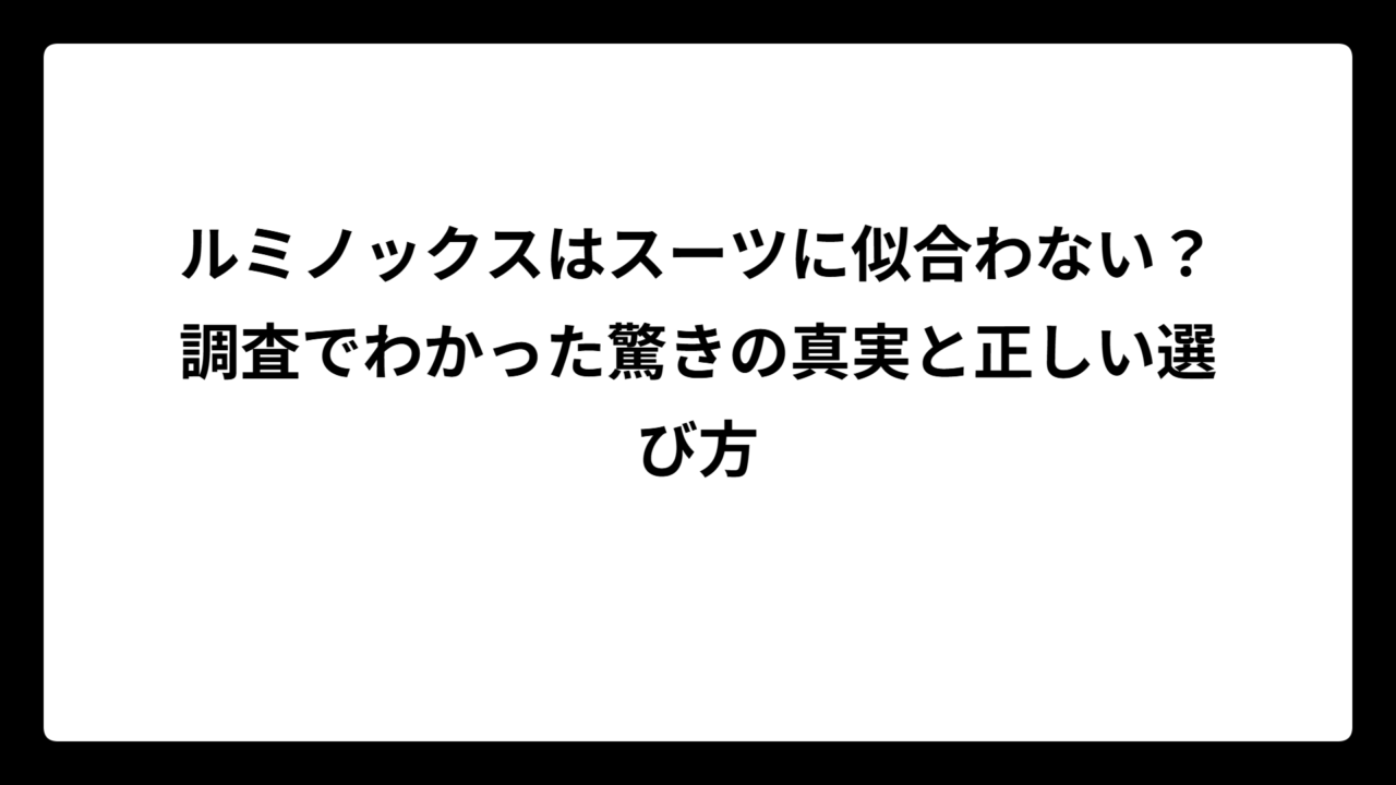 ルミノックスはスーツに似合わない？調査でわかった驚きの真実と正しい選び方
