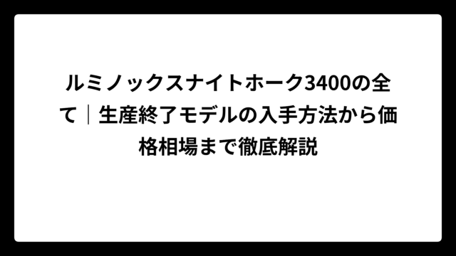 ルミノックスナイトホーク3400の全て｜生産終了モデルの入手方法から価格相場まで徹底解説