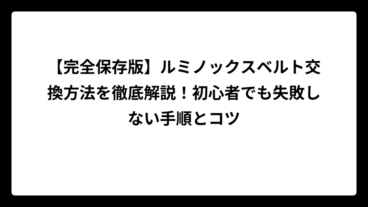 【完全保存版】ルミノックスベルト交換方法を徹底解説！初心者でも失敗しない手順とコツ