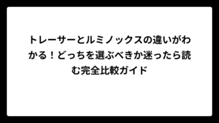 トレーサーとルミノックスの違いがわかる！どっちを選ぶべきか迷ったら読む完全比較ガイド