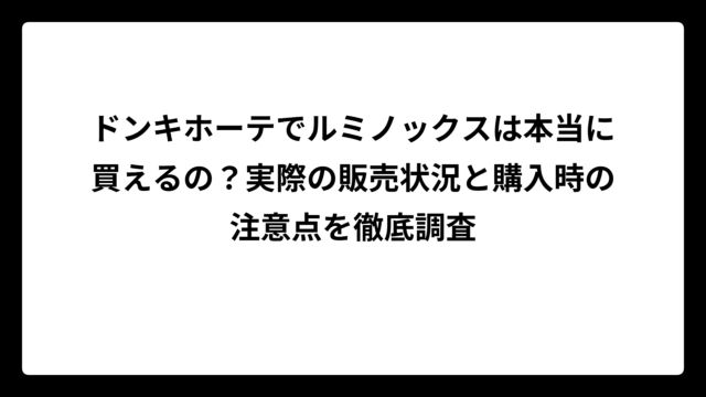 ドンキホーテでルミノックスは本当に買えるの？実際の販売状況と購入時の注意点を徹底調査