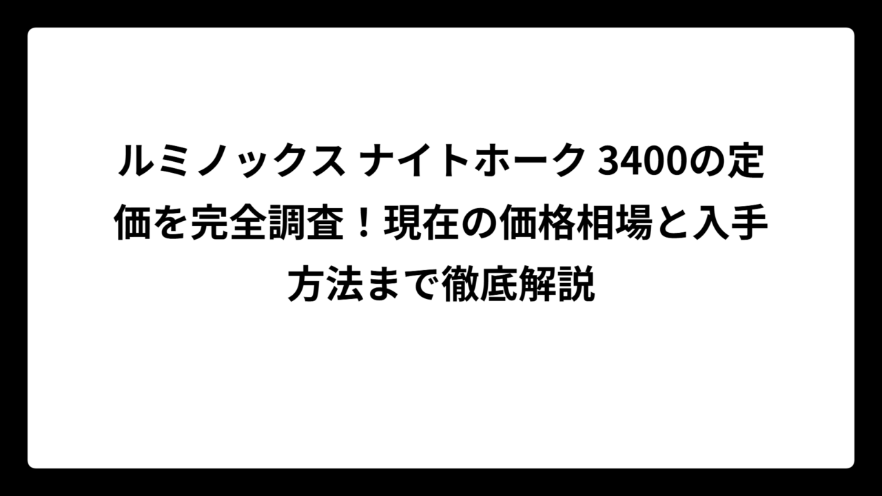 ルミノックス ナイトホーク 3400の定価を完全調査！現在の価格相場と入手方法まで徹底解説