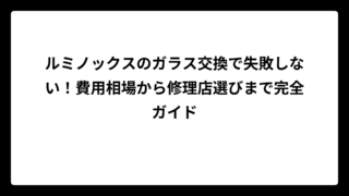 ルミノックスのガラス交換で失敗しない！費用相場から修理店選びまで完全ガイド