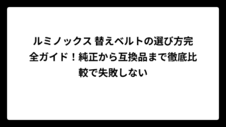 ルミノックス 替えベルトの選び方完全ガイド！純正から互換品まで徹底比較で失敗しない