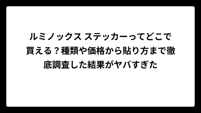 ルミノックス ステッカーってどこで買える？種類や価格から貼り方まで徹底調査した結果がヤバすぎた
