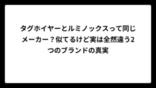 タグホイヤーとルミノックスって同じメーカー？似てるけど実は全然違う2つのブランドの真実