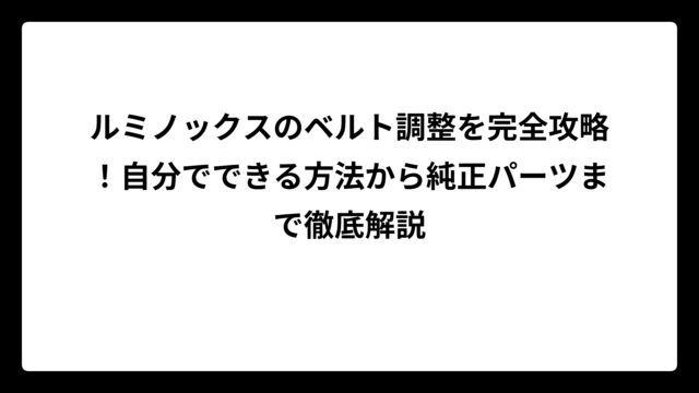 ルミノックスのベルト調整を完全攻略！自分でできる方法から純正パーツまで徹底解説
