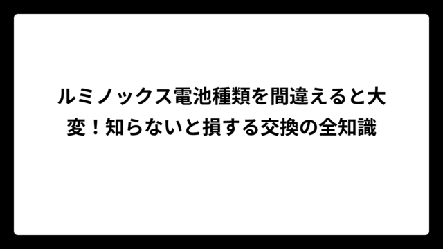 ルミノックス電池種類を間違えると大変！知らないと損する交換の全知識