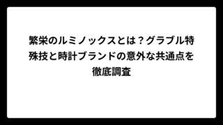 繁栄のルミノックスとは？グラブル特殊技と時計ブランドの意外な共通点を徹底調査