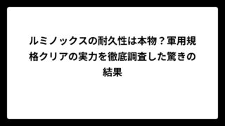 ルミノックスの耐久性は本物？軍用規格クリアの実力を徹底調査した驚きの結果