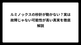 ルミノックスの秒針が動かない？実は故障じゃない可能性が高い真実を徹底解説