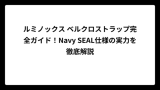 ルミノックス ベルクロストラップ完全ガイド！Navy SEAL仕様の実力を徹底解説