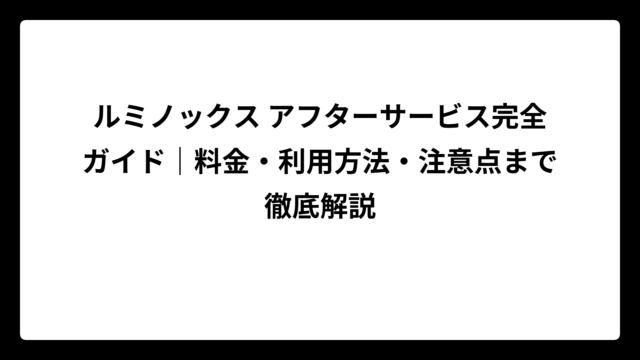 ルミノックス アフターサービス完全ガイド｜料金・利用方法・注意点まで徹底解説