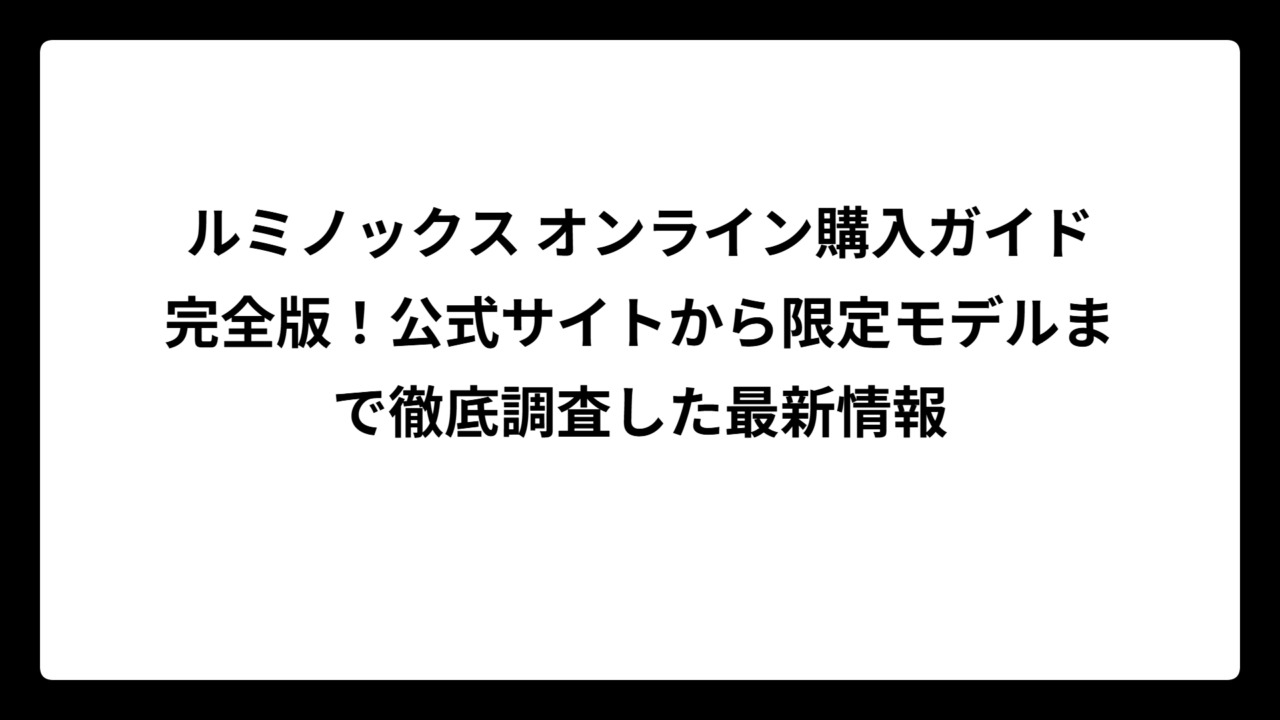 ルミノックス オンライン購入ガイド完全版！公式サイトから限定モデルまで徹底調査した最新情報