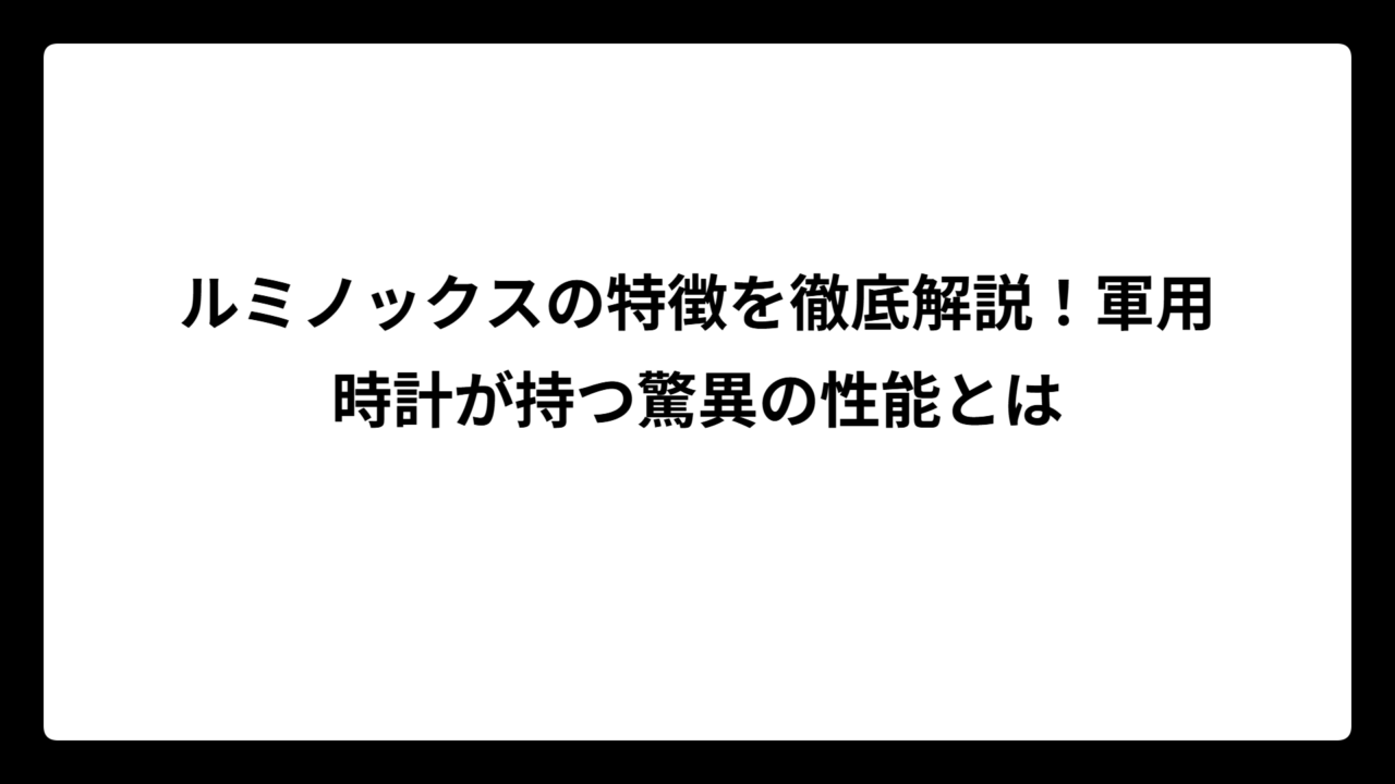 ルミノックスの特徴を徹底解説！軍用時計が持つ驚異の性能とは