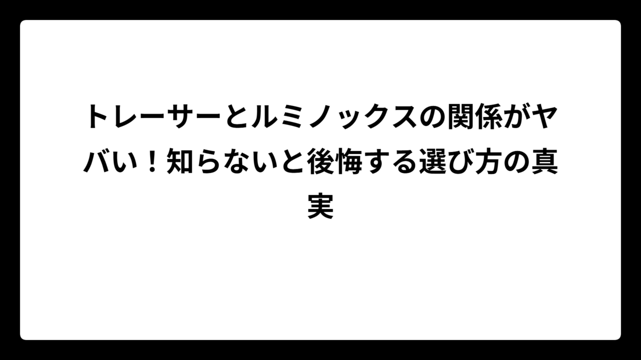 トレーサーとルミノックスの関係がヤバい！知らないと後悔する選び方の真実