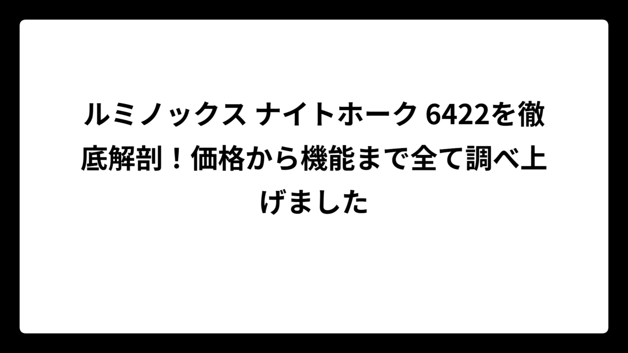 ルミノックス ナイトホーク 6422を徹底解剖！価格から機能まで全て調べ上げました