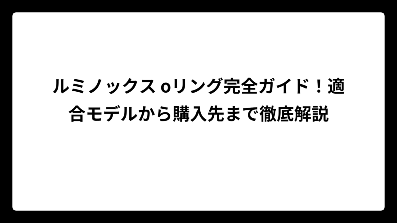 ルミノックス oリング完全ガイド！適合モデルから購入先まで徹底解説