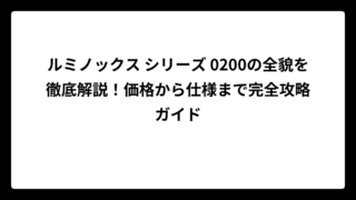 ルミノックス シリーズ 0200の全貌を徹底解説！価格から仕様まで完全攻略ガイド