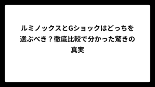 ルミノックスとGショックはどっちを選ぶべき？徹底比較で分かった驚きの真実