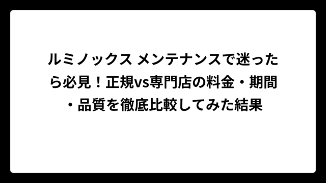 ルミノックス メンテナンスで迷ったら必見！正規vs専門店の料金・期間・品質を徹底比較してみた結果