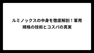 ルミノックスの中身を徹底解剖！軍用規格の技術とコスパの真実