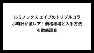 ルミノックス エイプのトリプルコラボ時計が激レア！価格相場と入手方法を徹底調査