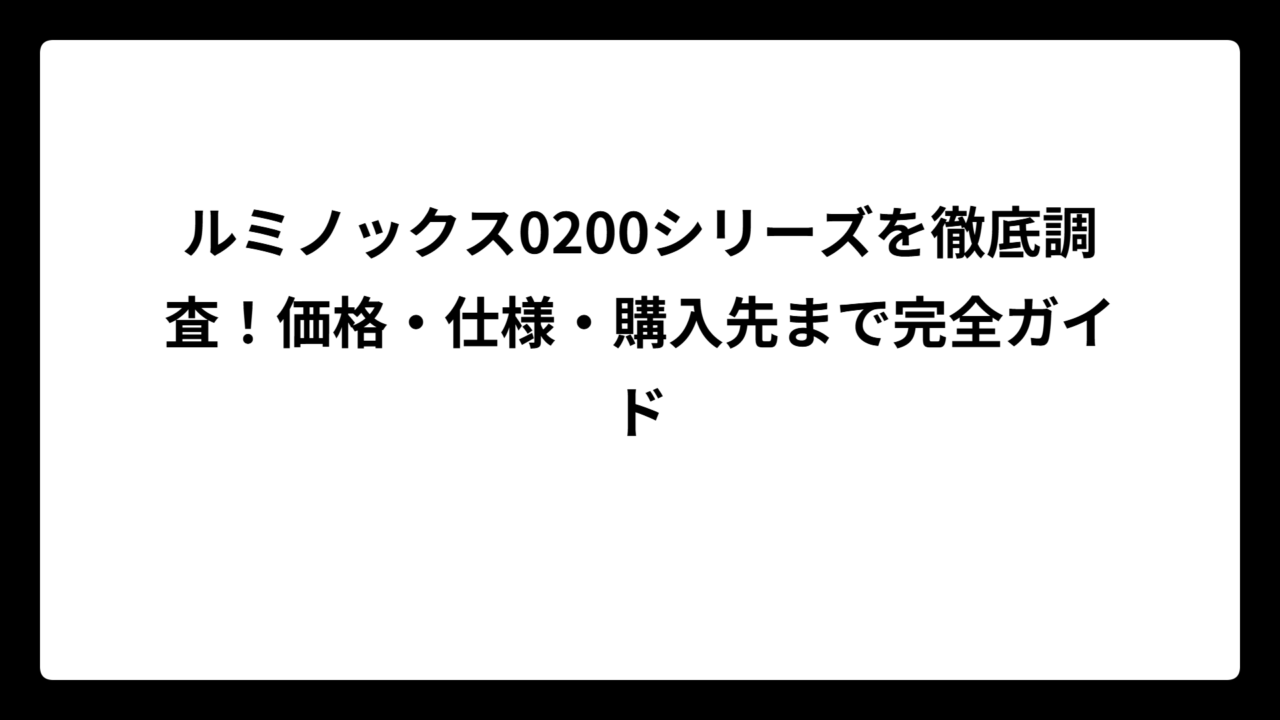 ルミノックス0200シリーズを徹底調査！価格・仕様・購入先まで完全ガイド
